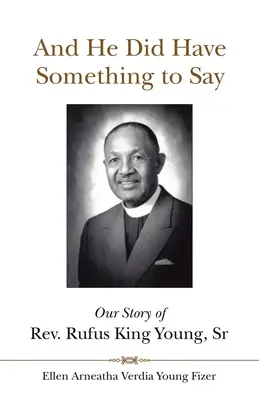 És volt valami mondanivalója: Rufus King Young, Sr. tiszteletes története - And He Did Have Something to Say: Our Story of Rev. Rufus King Young, Sr