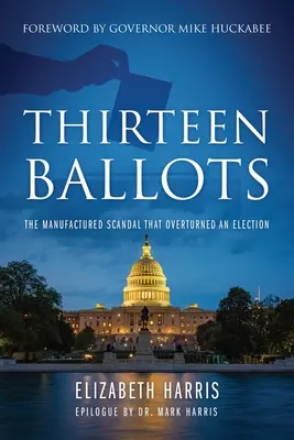 Tizenhárom szavazólap: A koholt botrány, amely megdöntött egy választást - Thirteen Ballots: The Manufactured Scandal That Overturned an Election