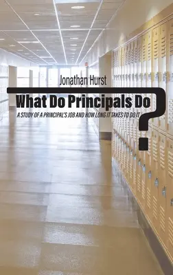 Mit csinálnak az igazgatók? Tanulmány az igazgatói munkáról és arról, hogy mennyi időbe telik, amíg elvégezheti azt. - What Do Principals Do?: A Study of a Principal's Job and How Long It Takes To Do It