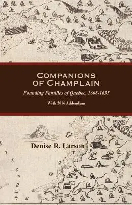 Champlain társai: Quebec alapító családjai, 1608-1635. 2016-os kiegészítéssel - Companions of Champlain: Founding Families of Quebec, 1608-1635. With 2016 Addendum