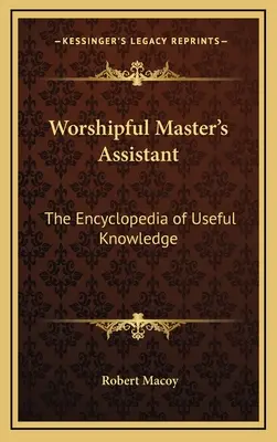 Worshipful Master's Assistant: The Encyclopedia of Useful Knowledge (A hasznos ismeretek enciklopédiája) - Worshipful Master's Assistant: The Encyclopedia of Useful Knowledge