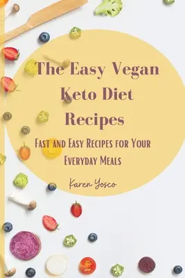 A könnyű vegán ketodiétás receptek: Gyors és egyszerű receptek a mindennapi étkezéseidhez - The Easy Vegan Keto Diet Recipes: Fast and Easy Recipes for Your Everyday Meals