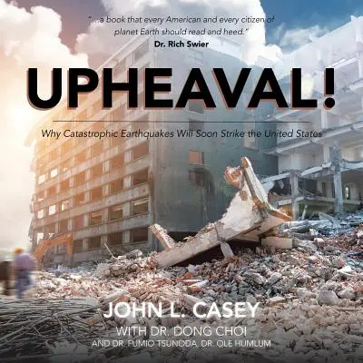 Upheaval!: Miért fognak hamarosan katasztrofális földrengések sújtani az Egyesült Államokat? - Upheaval!: Why Catastrophic Earthquakes Will Soon Strike the United States