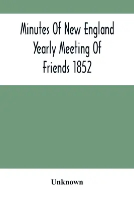 A New England Yearly Meeting Of Friends 1852 jegyzőkönyvei - Minutes Of New England Yearly Meeting Of Friends 1852