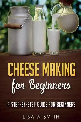 Sajtkészítés kezdőknek: A Step-by-Step Guide for Beginners - Cheese Making for Beginners: A Step-by-Step Guide for Beginners