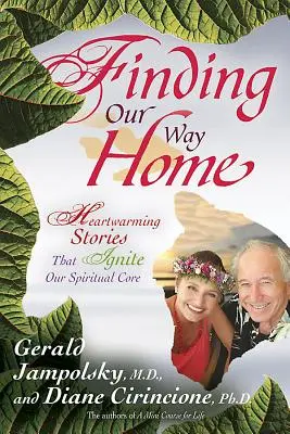 Hazatalálunk: Szívmelengető történetek, amelyek meggyújtják a lelki magunkat - Finding Our Way Home: Heartwarming Stories That Ignite Our Spiritual Core