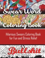 Swear Word Coloring Book: Fergeteges káromkodós színezőkönyv a szórakozáshoz és a stresszoldáshoz - Swear Word Coloring Book: Hilarious Sweary Coloring book For Fun and Stress Relief