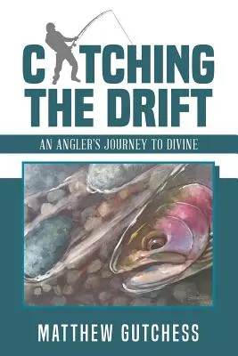 A sodródás elkapása: Egy horgász utazása az istenihez - Catching the Drift: An Angler's Journey to Divine