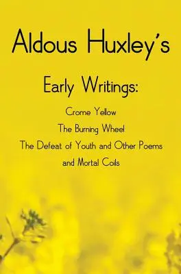 Aldous Huxley korai írásai, köztük (teljes és rövidítetlen) Crome Yellow, The Burning Wheel, The Defeat of Youth and Other Poems and Mortal Coi (A fiatalság legyőzése és más versek). - Aldous Huxley's Early Writings including (complete and unabridged) Crome Yellow, The Burning Wheel, The Defeat of Youth and Other Poems and Mortal Coi