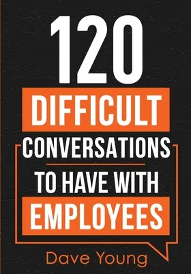 120 nehéz beszélgetés az alkalmazottakkal - 120 Difficult Conversations to Have With Employees