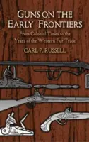 Fegyverek a korai határvidéken: A gyarmati időktől a nyugati szőrmekereskedelem éveiig - Guns on the Early Frontiers: From Colonial Times to the Years of the Western Fur Trade