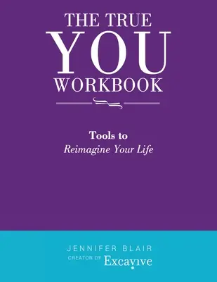 Az igazi te munkafüzet: Tools to Reimagine Your Life - The True You Workbook: Tools to Reimagine Your Life