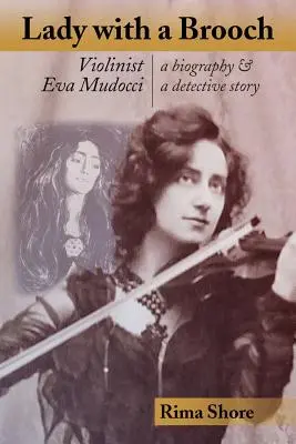 Hölgy egy brossal: Eva Mudocci hegedűművésznő - életrajz és detektívtörténet - Lady with a Brooch: Violinist Eva Mudocci-A Biography & A Detective Story