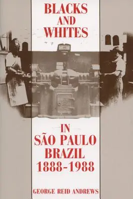 Feketék és fehérek a brazíliai Sao Paulóban, 1888-1988 - Blacks and Whites in Sao Paulo, Brazil, 1888-1988