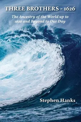 Három testvér - 1626: A világ ősei 1626-ig és tovább napjainkig - Three Brothers - 1626: The Ancestry of the World up to 1626 and Beyond to Our Day