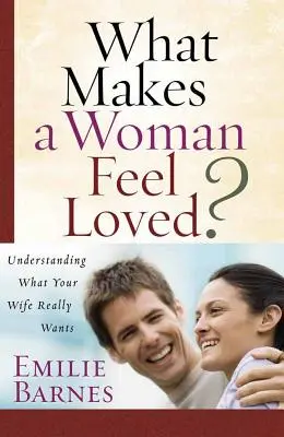 Mitől érzi magát egy nő szeretve?: Megérteni, hogy mit akar a feleséged valójában - What Makes a Woman Feel Loved?: Understanding What Your Wife Really Wants