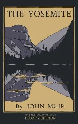 A Yosemite - Legacy Edition: A Yosemite-völgy fenségének, természettörténetének és meglátogatandó helyeinek ünneplése - The Yosemite - Legacy Edition: Celebrating The Yosemite Valley's Majesty, Natural History, And Places Worth Visiting