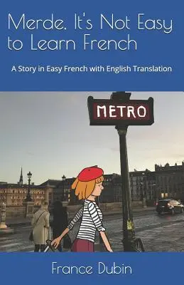 Merde, franciául tanulni nem könnyű: Egy történet könnyű franciául, gyakorlatokkal és angol fordítással - Merde, It's Not Easy to Learn French: A Story in Easy French with Exercises and English Translation