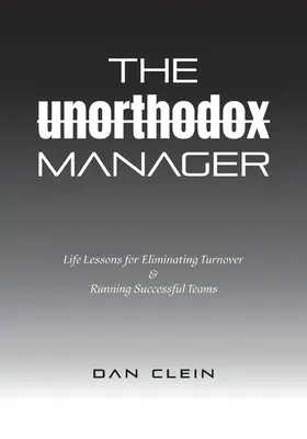 Az unortodox menedzser: Life Lessons for Eliminating Turnover & Running Successful Teams (Életre szóló leckék a fluktuáció megszüntetéséhez és a sikeres csapatok vezetéséhez) - The Unorthodox Manager: Life Lessons for Eliminating Turnover & Running Successful Teams