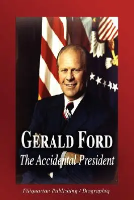 Gerald Ford - A véletlen elnök (Életrajz) - Gerald Ford - The Accidental President (Biography)