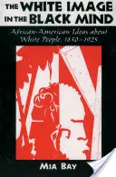 A fehér kép a fekete elmében: Afroamerikai elképzelések a fehérekről, 1830-1925 - The White Image in the Black Mind: African-American Ideas about White People, 1830-1925