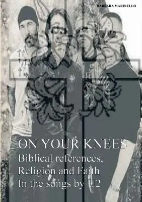 Térden állva. Bibliai utalások, vallás és hit a U2 dalaiban - On your knees. Biblical references, religion and faith in the songs by U2