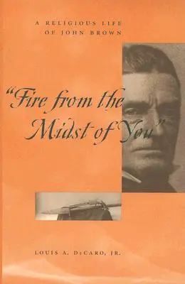 Fire from the Midst of You: John Brown vallásos élete - Fire from the Midst of You: A Religious Life of John Brown