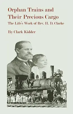 Az árvavonatok és értékes rakományuk: H. D. Clarke tiszteletes életműve - Orphan Trains and Their Precious Cargo: The Life's Work of Rev. H. D. Clarke