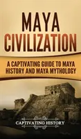 Mayská civilizace: Poutavý průvodce mayskou historií a mayskou mytologií - Maya Civilization: A Captivating Guide to Maya History and Maya Mythology