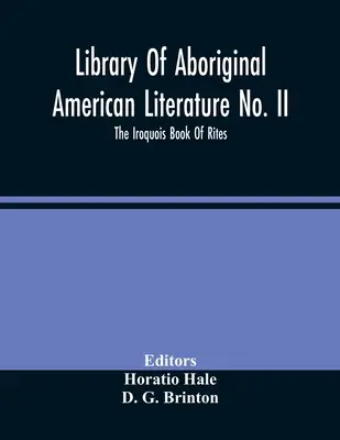 Library Of Aboriginal American Literature No. Ii; The Iroquois Book Of Rites (Az amerikai őslakosok irodalmának könyvtára) - Library Of Aboriginal American Literature No. Ii; The Iroquois Book Of Rites