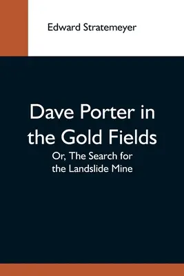 Dave Porter az aranymezőkön; avagy a földcsuszamlásos bánya keresése - Dave Porter In The Gold Fields; Or, The Search For The Landslide Mine