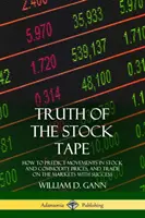 A tőzsdei szalag igazsága: Hogyan jósoljuk meg a részvény- és nyersanyagárak mozgását, és hogyan kereskedjünk sikerrel a piacokon? - Truth of the Stock Tape: How to Predict Movements in Stock and Commodity Prices, and Trade on the Markets with Success