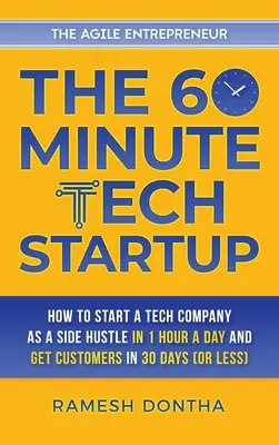 A 60 perces technológiai startup: Hogyan indítsunk mellékállásként napi egy óra alatt egy techcéget, és szerezzünk ügyfeleket harminc nap alatt - The 60-Minute Tech Startup: How to Start a Tech Company as a Side Hustle in One Hour a Day and Get Customers in Thirty Days