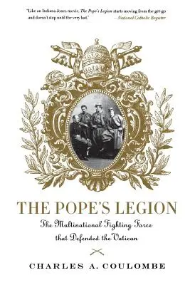 A pápa légiója: A Vatikánt védő többnemzetiségű harci erő - The Pope's Legion: The Multinational Fighting Force That Defended the Vatican