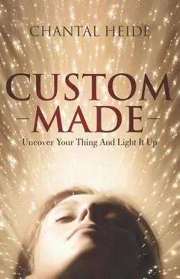 Custom Made: Uncover Your Purpose & Light That Shit Up (Fedezd fel a célodat és világítsd meg azt a szart) - Custom Made: Uncover Your Purpose & Light That Shit Up