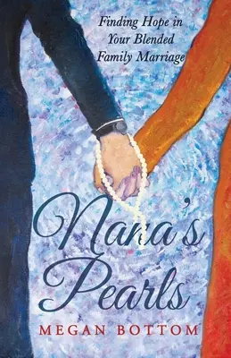 Nana's Pearls: Reményt találni a vegyes családok házasságában - Nana's Pearls: Finding Hope in Your Blended Family Marriage