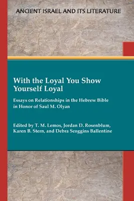 A hűségesekkel hűségesnek mutatkozol: Esszék a kapcsolatokról a héber Bibliában Saul M. Olyan tiszteletére - With the Loyal You Show Yourself Loyal: Essays on Relationships in the Hebrew Bible in Honor of Saul M. Olyan