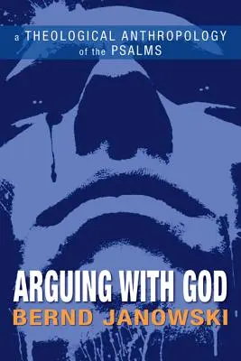 Vitatkozás Istennel: A zsoltárok teológiai antropológiája - Arguing with God: A Theological Anthropology of the Psalms