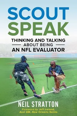 Scout Speak: Thinking & Talking About Being an NFL Evaluator (Gondolkodás és beszélgetés az NFL értékelőjeként) - Scout Speak: Thinking & Talking About Being an NFL Evaluator