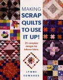 Making Scrap Quilts to Use It Up!: 20 komplett terv a maradék szövetek felhasználására - Making Scrap Quilts to Use It Up!: 20 Complete Designs for Leftover Fabric