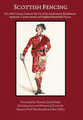 Skót vívás: Öt 18. századi szöveg a kiskard, a széles kard, a spadroon, a lovassági kard és a felföldi harctér T - Scottish Fencing: Five 18th Century Texts on the Use of the Small-sword, Broadsword, Spadroon, Cavalry Sword, and Highland Battlefield T