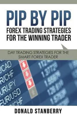 Pip by Pip: Forex Trading Strategies for the Winning Trader: Napi kereskedési stratégiák az okos Forex kereskedő számára - Pip by Pip: Forex Trading Strategies for the Winning Trader: Day Trading Strategies for the Smart Forex Trader