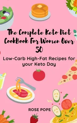 A teljes Keto diéta szakácskönyve 50 év feletti nőknek: Alacsony szénhidráttartalmú, magas zsírtartalmú receptek a Keto napodhoz - The Complete Keto Diet CookBook For Women Over 50: Low-Carb High-Fat Recipes for your Keto Day