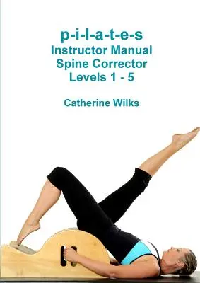 p-i-l-a-t-e-s Instructor Manual Spine Corrector 1-5. szintek - p-i-l-a-t-e-s Instructor Manual Spine Corrector Levels 1 - 5