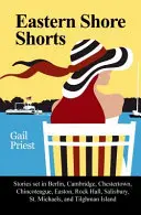 Eastern Shore Shorts: Berlin, Cambridge, Chestertown, Chincoteague, Easton, Rock Hall, Salisbury, St. Michaels és Tilghman történetei. - Eastern Shore Shorts: Stories Set in Berlin, Cambridge, Chestertown, Chincoteague, Easton, Rock Hall, Salisbury, St. Michaels, and Tilghman