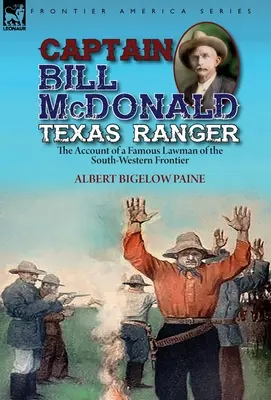 Bill McDonald kapitány Texas Ranger: a délnyugati határvidék híres törvénytisztelőjének beszámolója - Captain Bill McDonald Texas Ranger: the Account of a Famous Lawman of the South-Western Frontier