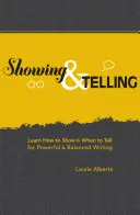 Mutatva és elmesélve: Tanulja meg, hogyan kell megmutatni és mikor kell elmondani az erőteljes és kiegyensúlyozott írás érdekében - Showing & Telling: Learn How to Show & When to Tell for Powerful & Balanced Writing