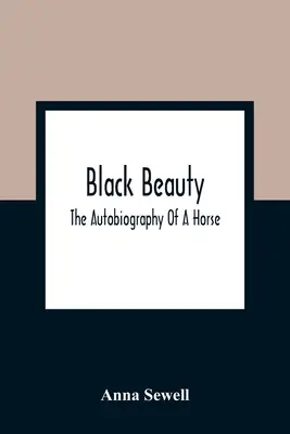 Fekete Szépség; Egy ló önéletrajza - Black Beauty; The Autobiography Of A Horse