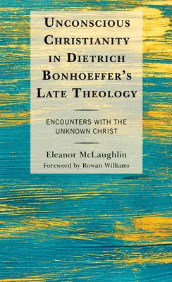 Eszméletlen kereszténység Dietrich Bonhoeffer kései teológiájában: Találkozások az ismeretlen Krisztussal - Unconscious Christianity in Dietrich Bonhoeffer's Late Theology: Encounters with the Unknown Christ