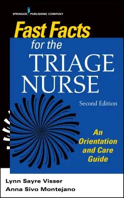 Gyors tények az ápolónő számára, második kiadás: Tájékozódási és gondozási útmutató: Tájékozódási és gondozási útmutató - Fast Facts for the Triage Nurse, Second Edition: An Orientation and Care Guide